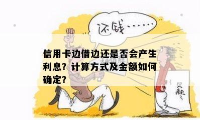 信用卡边借边还是否会产生利息？计算方式及金额如何确定？