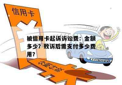 被信用卡起诉诉讼费：金额多少？败诉后需支付多少费用？