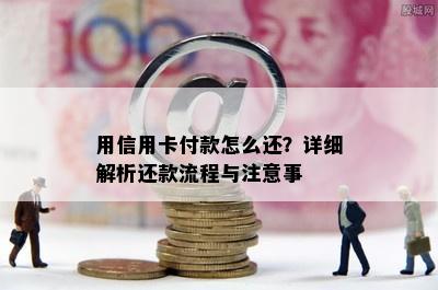 用信用卡付款怎么还？详细解析还款流程与注意事