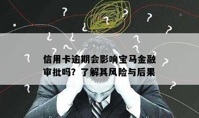 信用卡逾期会影响宝马金融审批吗？了解其风险与后果