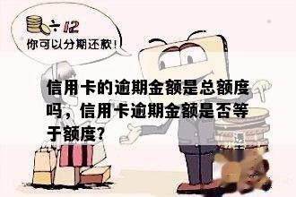 信用卡的逾期金额是总额度吗，信用卡逾期金额是否等于额度？