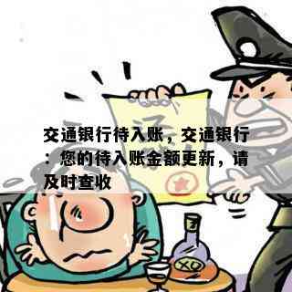 交通银行待入账，交通银行：您的待入账金额更新，请及时查收