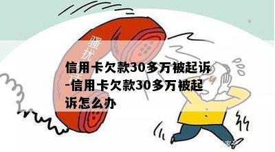 信用卡欠款30多万被起诉-信用卡欠款30多万被起诉怎么办