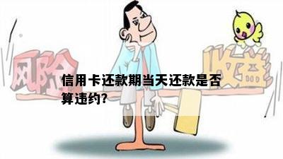 信用卡还款期当天还款是否算违约？