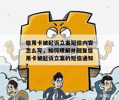 信用卡被起诉立案短信内容怎么写，如何理解并回复信用卡被起诉立案的短信通知？