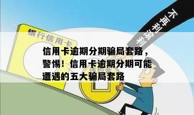 信用卡逾期分期骗局套路，警惕！信用卡逾期分期可能遭遇的五大骗局套路