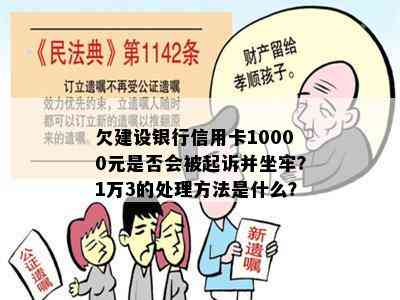 欠建设银行信用卡10000元是否会被起诉并坐牢？1万3的处理方法是什么？