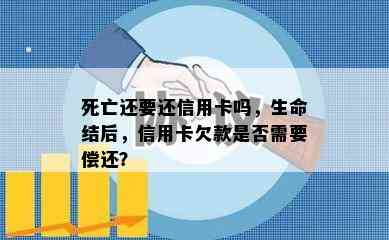 死亡还要还信用卡吗，生命结后，信用卡欠款是否需要偿还？