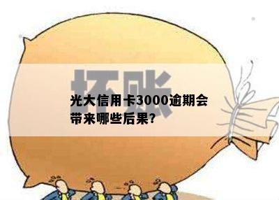 光大信用卡3000逾期会带来哪些后果？