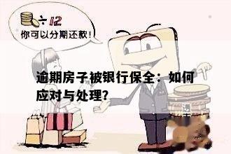 逾期房子被银行保全：如何应对与处理？