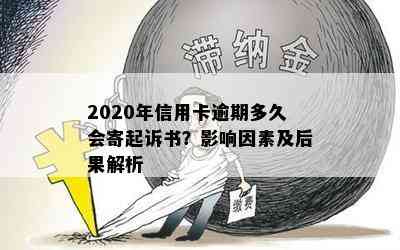 2020年信用卡逾期多久会寄起诉书？影响因素及后果解析