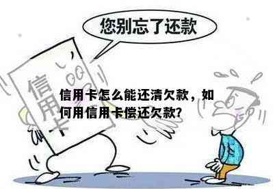 信用卡怎么能还清欠款，如何用信用卡偿还欠款？