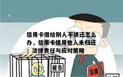 信用卡借给别人不该还怎么办，信用卡借用他人未归还：法律责任与应对策略