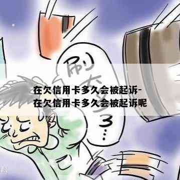 在欠信用卡多久会被起诉-在欠信用卡多久会被起诉呢