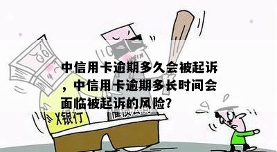 中信用卡逾期多久会被起诉，中信用卡逾期多长时间会面临被起诉的风险？