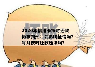 2020年信用卡按时还款仍被判刑：会影响吗？每月按时还款违法吗？