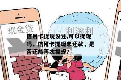 信用卡提现没还,可以提现吗，信用卡提现未还款，是否还能再次提现？