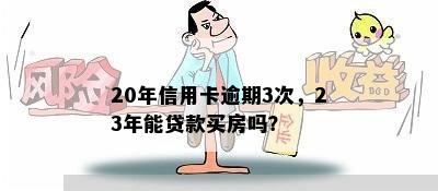 20年信用卡逾期3次，23年能贷款买房吗？