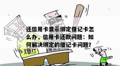 还信用卡显示绑定借记卡怎么办，信用卡还款问题：如何解决绑定的借记卡问题？