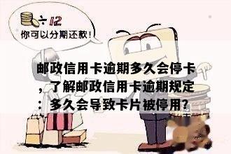 邮政信用卡逾期多久会停卡，了解邮政信用卡逾期规定：多久会导致卡片被停用？