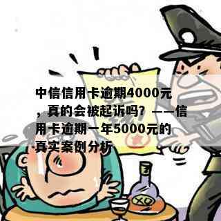 中信信用卡逾期4000元，真的会被起诉吗？——信用卡逾期一年5000元的真实案例分析