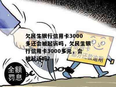 欠民生银行信用卡3000多还会被起诉吗，欠民生银行信用卡3000多元，会被起诉吗？