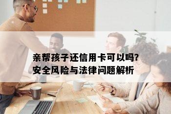 亲帮孩子还信用卡可以吗？安全风险与法律问题解析