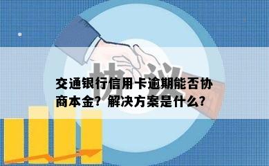 交通银行信用卡逾期能否协商本金？解决方案是什么？