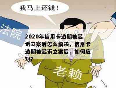 2020年信用卡逾期被起诉立案后怎么解决，信用卡逾期被起诉立案后，如何应对？