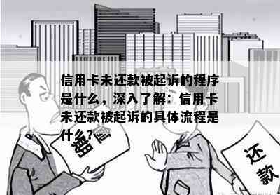 信用卡未还款被起诉的程序是什么，深入了解：信用卡未还款被起诉的具体流程是什么？