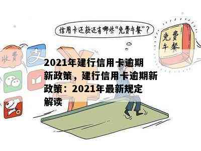 2021年建行信用卡逾期新政策，建行信用卡逾期新政策：2021年最新规定解读