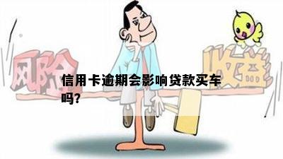 信用卡逾期会影响贷款买车吗？