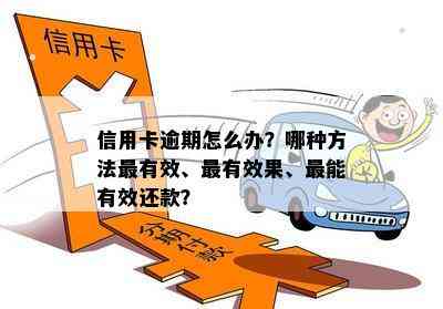 信用卡逾期怎么办？哪种方法最有效、最有效果、最能有效还款？