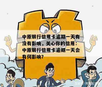 中原银行信用卡逾期一天有没有影响，关心你的信用：中原银行信用卡逾期一天会有何影响？