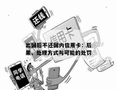 出国后不还国内信用卡：后果、处理方式与可能的处罚