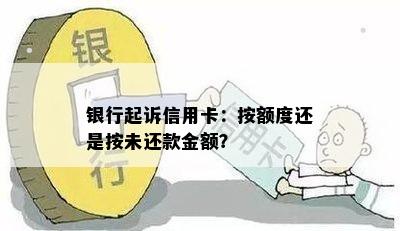 银行起诉信用卡：按额度还是按未还款金额？