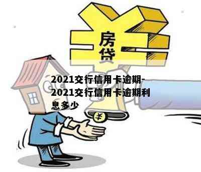 2021交行信用卡逾期-2021交行信用卡逾期利息多少