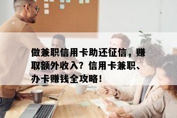 做 *** 信用卡助还，赚取额外收入？信用卡 *** 、办卡赚钱全攻略！