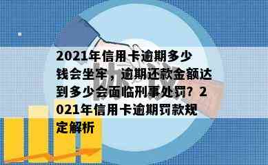 2021年信用卡逾期多少钱会坐牢，逾期还款金额达到多少会面临刑事处罚？2021年信用卡逾期罚款规定解析