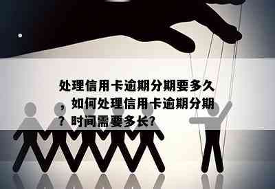 处理信用卡逾期分期要多久，如何处理信用卡逾期分期？时间需要多长？