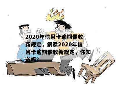 2020年信用卡逾期新规定，解读2020年信用卡逾期新规定，你知道吗？