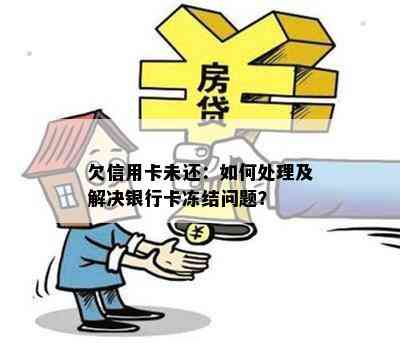 欠信用卡未还：如何处理及解决银行卡冻结问题？