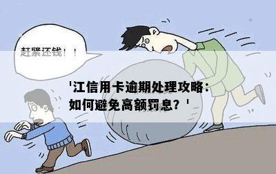 '江信用卡逾期处理攻略：如何避免高额罚息？'