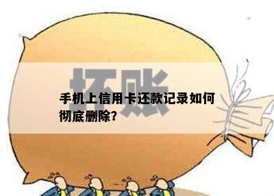 手机上信用卡还款记录如何彻底删除？