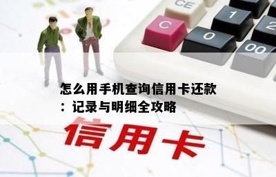 怎么用手机查询信用卡还款：记录与明细全攻略