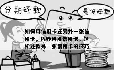 如何用信用卡还另外一张信用卡，巧妙利用信用卡，轻松还款另一张信用卡的技巧