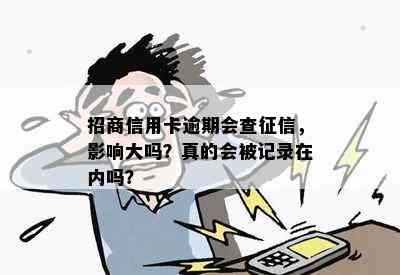 招商信用卡逾期会查，影响大吗？真的会被记录在内吗？