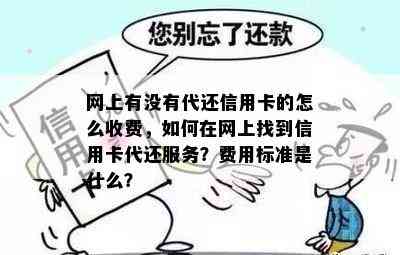 网上有没有代还信用卡的怎么收费，如何在网上找到信用卡代还服务？费用标准是什么？