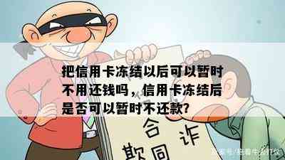 把信用卡冻结以后可以暂时不用还钱吗，信用卡冻结后是否可以暂时不还款？