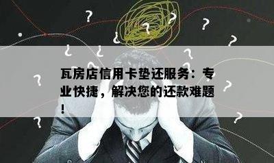 瓦房店信用卡垫还服务：专业快捷，解决您的还款难题！